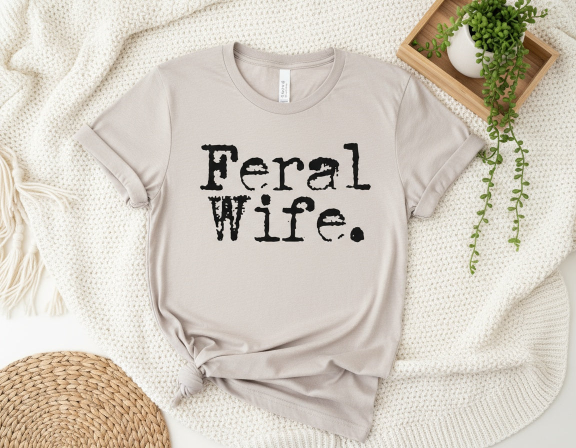 Feral Wife Bold Statement Graphic Tee