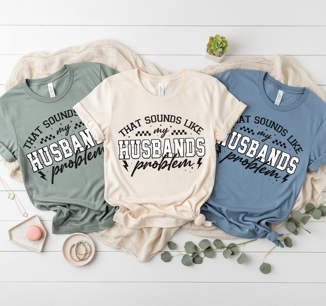 That Sounds Like My Husband’s Problem T-Shirt – Funny Wife Tee in Multiple Colors