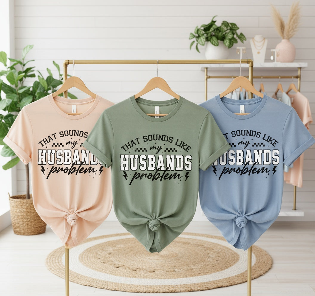 That Sounds Like My Husband’s Problem T-Shirt – Funny Wife Tee in Multiple Colors